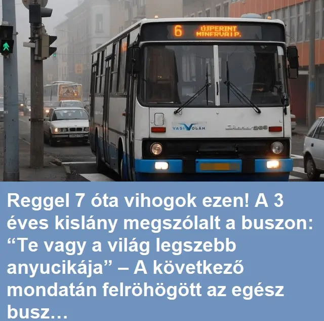 Reggel 7 óta vihogok ezen! A 3 éves kislány megszólalt a buszon: “Te vagy a világ legszebb anyucikája” – A következő mondatán felröhögött az egész busz…