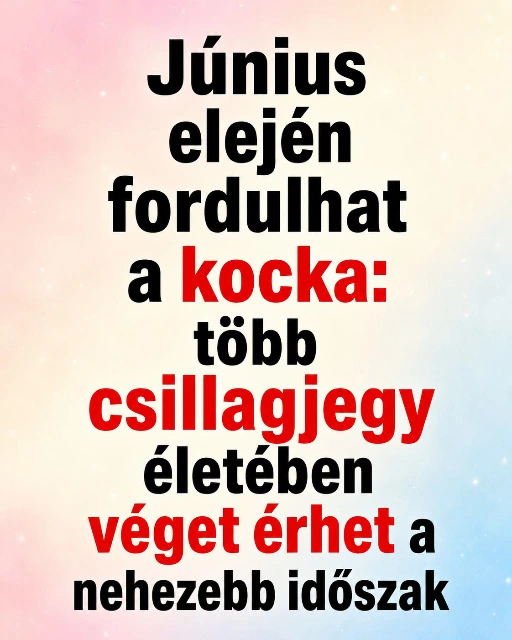 Június elején fordulhat a kocka: több csillagjegy életében véget érhet a nehezebb időszak