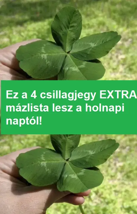 Ez a 4 csillagjegy EXTRA mázlista lesz a holnapi naptól!