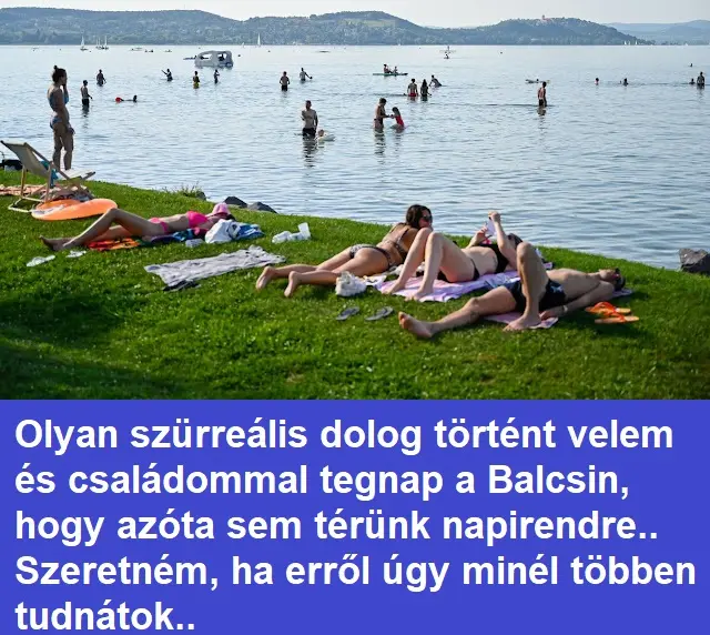 Olyan szürreális dolog történt velem és családommal tegnap a Balcsin, hogy azóta sem térünk napirendre.. Szeretném, ha erről úgy minél többen tudnátok..
